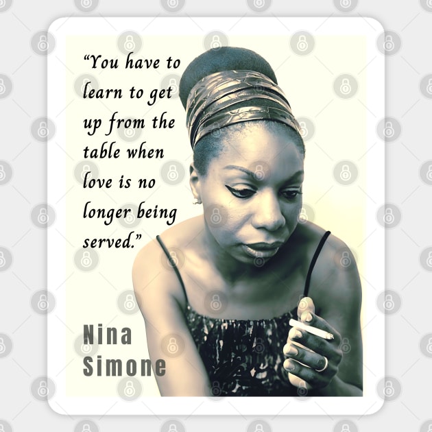 Nina Simone portrait and  quote: You have to learn to get up from the table when love is no longer being served. Sticker by artbleed